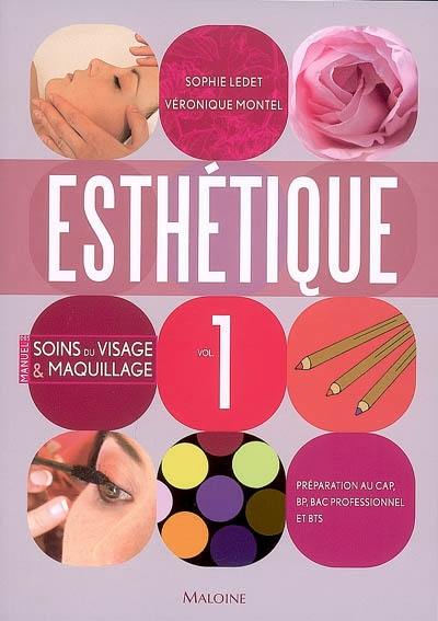 Esthétique : préparation au CAP, BP, bac professionnel et BTS. Vol. 1. Manuel des soins du visage et maquillage