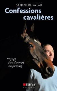 Confessions cavalières : voyage dans l'univers du jumping