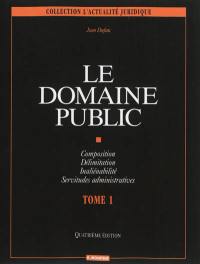 Le domaine public. Vol. 1. Composition, délimitation, inaliénabilité, servitudes administratives