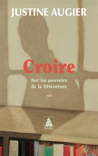 Croire : sur les pouvoirs de la littérature : récit