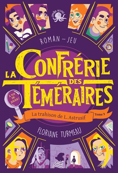 La confrérie des téméraires. Vol. 3. La trahison de L. Astrusif : roman-jeu