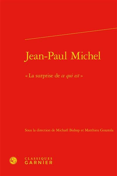 Jean-Paul Michel, la surprise de ce qui est : actes du colloque de Cerisy-la-Salle, du 12 au 19 juillet 2016