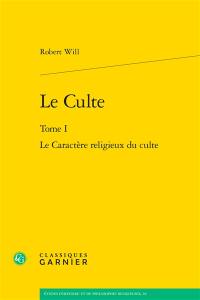 Le culte. Vol. 1. Le caractère religieux du culte