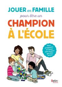 Jouer en famille pour être un champion à l'école : pour progresser en classe avec les jeux que vous aimez !