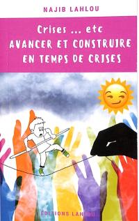 Crises... etc. : avancer et construire en temps de crises