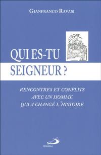 Qui es-tu Seigneur ? : rencontres et conflits avec un homme qui a changé l'histoire