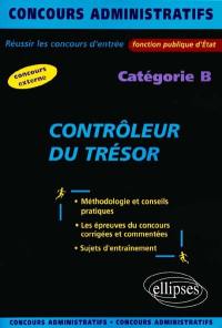 Contrôleur du trésor : concours administratifs : réussir les concours d'entrée, fonction publique d'Etat, catégorie B, concours externe