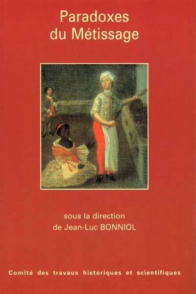 Paradoxes du métissage : actes du 123e Congrès national des sociétés historiques et scientifiques, section d'anthropologie et d'ethnologie françaises, Antilles-Guyane, 6-10 avril 1998