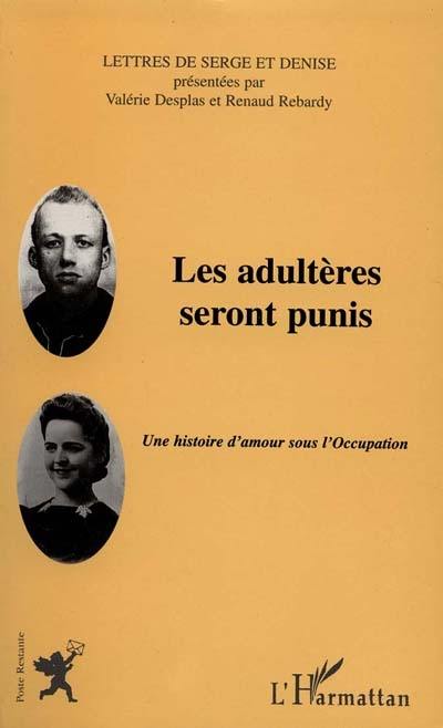 Les adultères seront punis : une histoire d'amour sous l'Occupation : les lettres de Serge et Denise