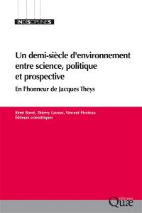 Un demi-siècle d'environnement entre science, politique et prospective : en l'honneur de Jacques Theys