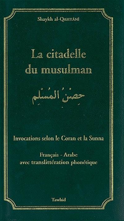 La citadelle du musulman : invocations selon le Coran et la Sunna