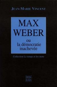 Max Weber ou La démocratie inachevée