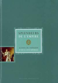 Splendeurs de l'Empire : autour de Napoléon et de la cour impériale