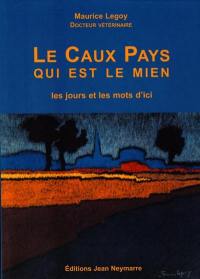 Le Caux pays qui est le mieux : les jours et les mots d'ici