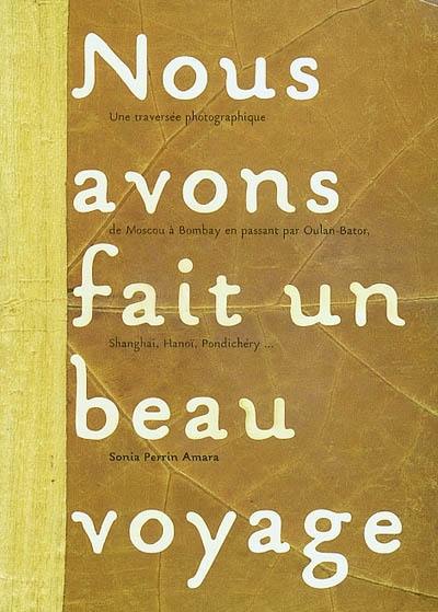 Nous avons fait un beau voyage : une traversée photographique de Moscou à Bombay en passant par Oulan-Bator, Shanghai, Hanoi, Pondichéry...