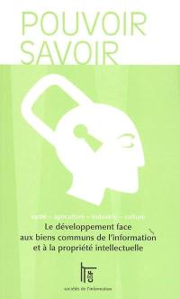 Pouvoir savoir : le développement face aux biens communs de l'information et à la propriété intellectuelle : santé, agriculture, industrie, culture