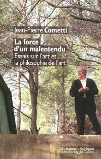 La force d'un malentendu : essais sur l'art et la philosophie de l'art