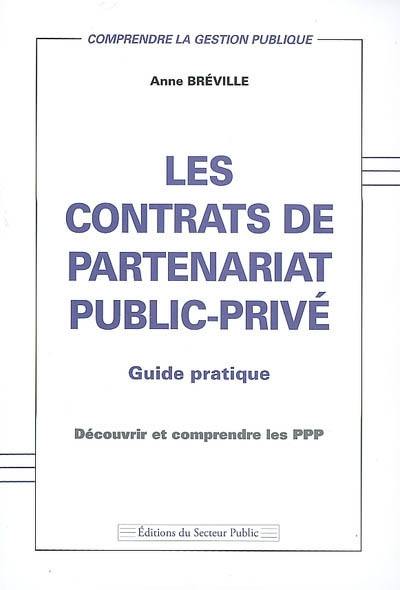 Les contrats de partenariat public-privé : guide pratique découvrir et comprendre les PPP