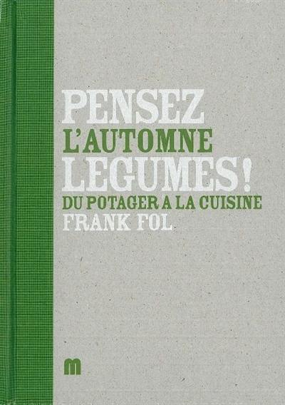 Pensez légumes !. Vol. 4. L'automne : du potager à la cuisine