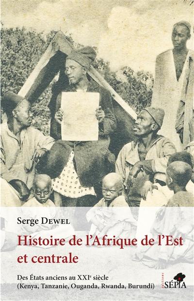 Histoire de l'Afrique de l'Est et centrale : des Etats anciens au XXIe siècle (Kenya, Tanzanie, Ouganda, Rwanda, Burundi)