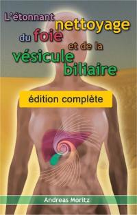 L'étonnant nettoyage du foie et de la vésicule biliaire : un outil puissant pour optimiser vous-même votre santé. The amazing liver and gallbladder flush