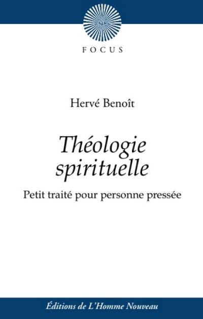 Théologie spirituelle : petit traité pour personnes pressées