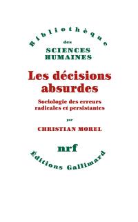 Les décisions absurdes. Vol. 1. Sociologie des erreurs radicales et persistantes