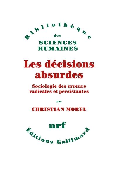 Les décisions absurdes. Vol. 1. Sociologie des erreurs radicales et persistantes