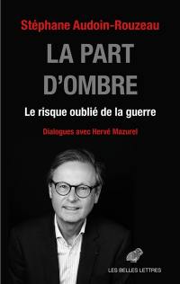 La part d'ombre : le risque oublié de la guerre : dialogues avec Hervé Mazurel