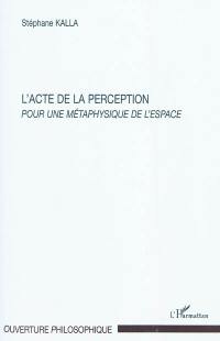 L'acte de la perception : pour une métaphysique de l'espace