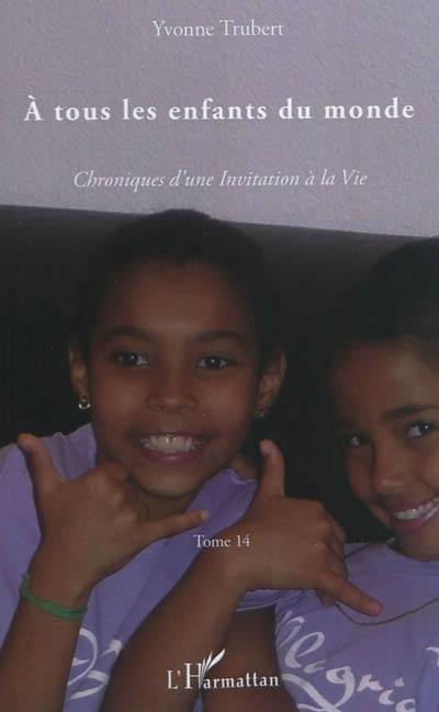 Chroniques d'une invitation à la vie. Vol. 14. A tous les enfants du monde