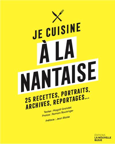 Je cuisine à la nantaise : 25 recettes, portraits, archives, reportages...