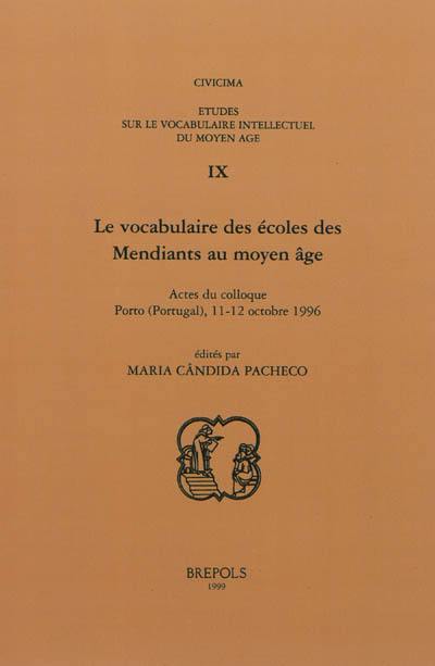 Etudes sur le vocabulaire intellectuel du Moyen Age. Vol. 9. Le vocabulaire des écoles des Mendiants au Moyen Age : actes du colloque, Porto, Portugal : 11-12 octobre 1996