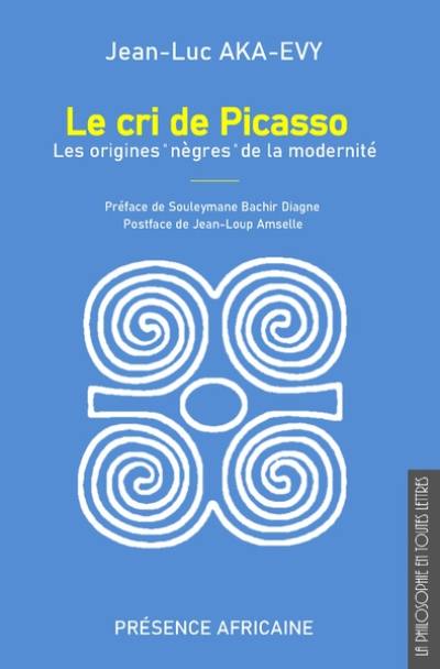 Le cri de Picasso : les origines nègres de la modernité