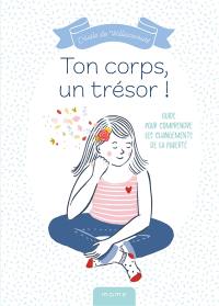 Ton corps, un trésor ! : guide pour comprendre les changements de la puberté