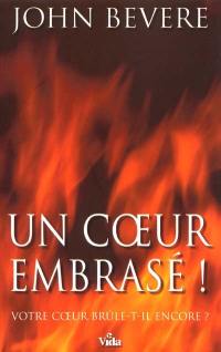 Un coeur embrasé ! : votre coeur brûle-t-il encore ?