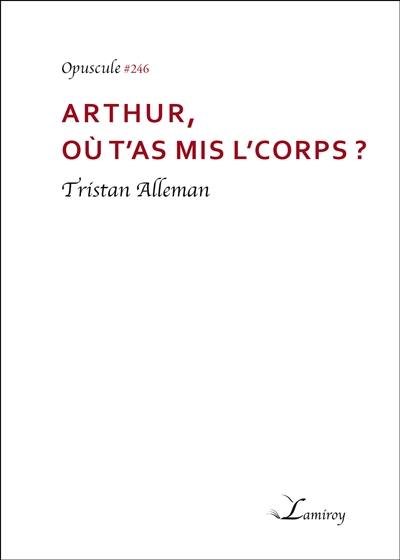 Arthur, où t'as mis l'corps ?