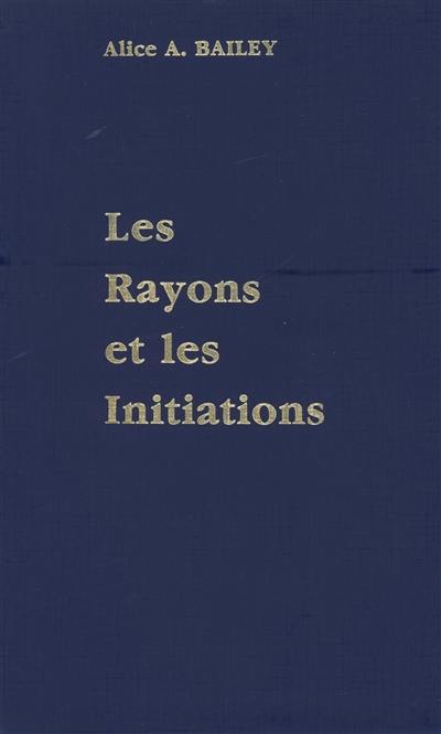 Traité sur les sept rayons : 05 : Les rayons et les initiations