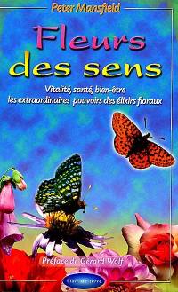 Fleur des sens : vitalité, santé, bien-être : les extraordinaires pouvoirs des élixirs floraux