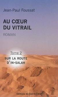 Au coeur du vitrail. Vol. 2. Sur la route d'In-Salah