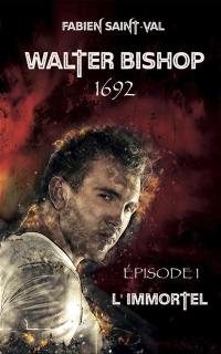 Walter Bishop : 1692. Vol. 1. L'immortel