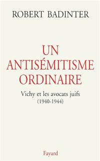 Un antisémitisme ordinaire : Vichy et les avocats juifs, 1940-1944