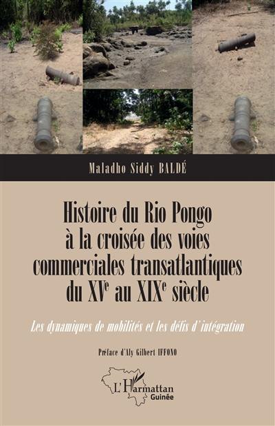 Histoire du Rio Pongo à la croisée des voies commerciales transatlantiques du XVe au XIXe siècle : les dynamiques de mobilités et les défis d'intégration