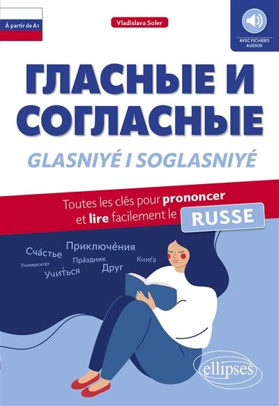 Glasniyé i soglasniyé : toutes les clés pour prononcer et lire facilement le russe : à partir de A1