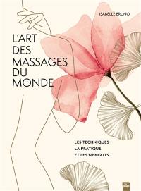 L'art des massages du monde : les techniques, la pratique et les bienfaits