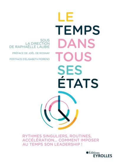 Le temps dans tous ses états : rythmes singuliers, routines, accélération... : comment imposer au temps son leadership !