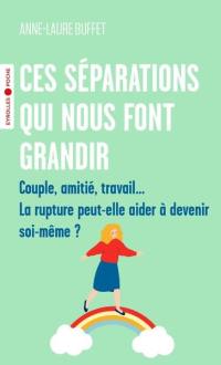 Ces séparations qui nous font grandir : couple, amitié, travail... la rupture peut-elle aider à devenir soi-même ?