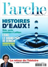 Arche (L'), n° 697. Histoires d'eaux ! : vitale, sacrée, économique et politique : l'eau, le grand pari de demain