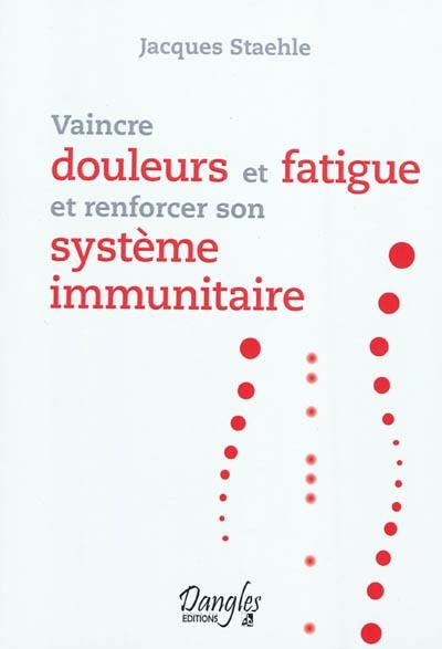 Vaincre douleurs et fatigue et renforcer son système immunitaire