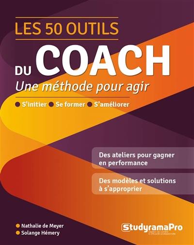 Les 50 outils du coach : une méthode pour agir : s'initier, se former, s'améliorer